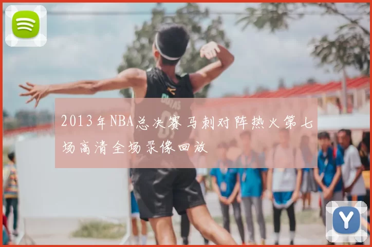 2013年NBA总决赛马刺对阵热火第七场高清全场录像回放