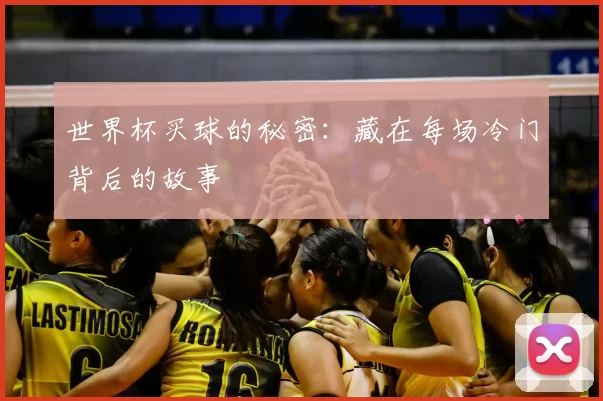 世界杯买球的秘密：藏在每场冷门背后的故事