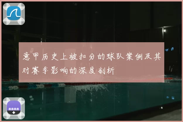 意甲历史上被扣分的球队案例及其对赛季影响的深度剖析