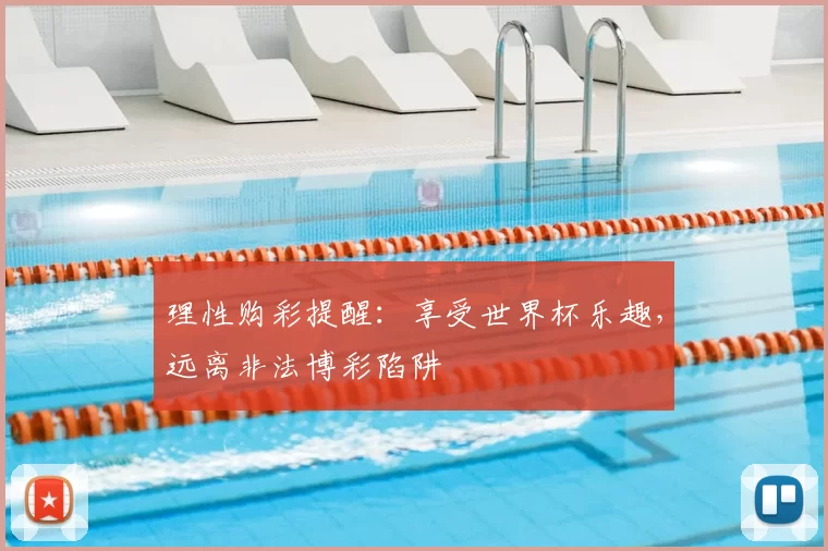 理性购彩提醒：享受世界杯乐趣，远离非法博彩陷阱