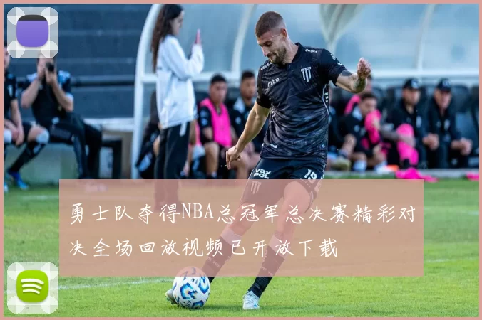 勇士队夺得NBA总冠军总决赛精彩对决全场回放视频已开放下载