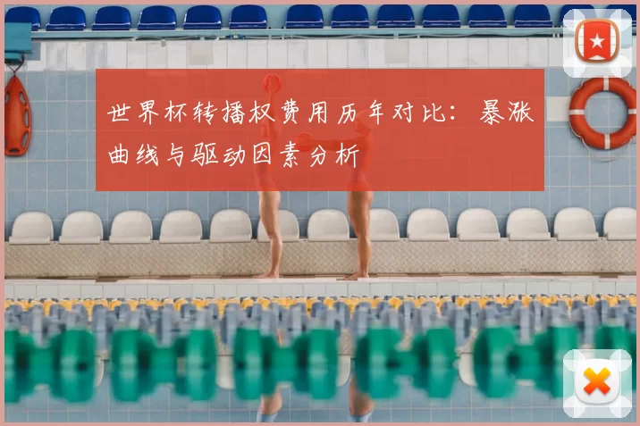 世界杯转播权费用历年对比：暴涨曲线与驱动因素分析