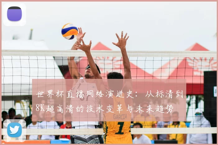 世界杯直播网络演进史:从标清到8K超高清的技术变革与未来趋势