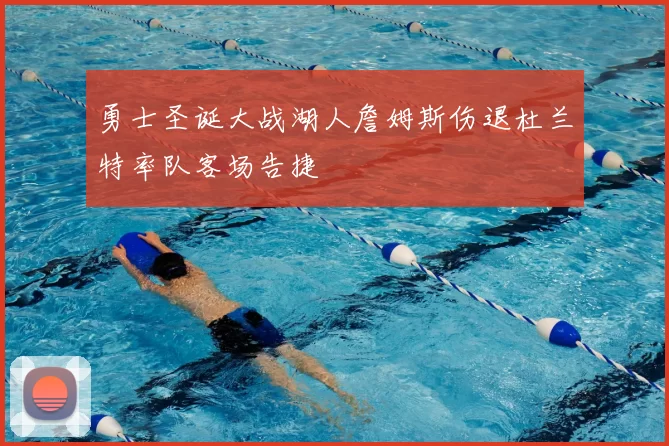 勇士圣诞大战湖人詹姆斯伤退杜兰特率队客场告捷