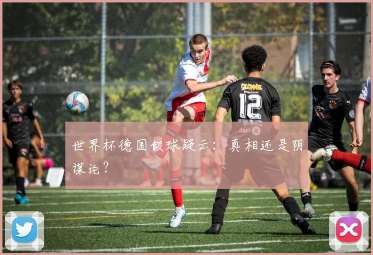 世界杯德国假球疑云:真相还是阴谋论?