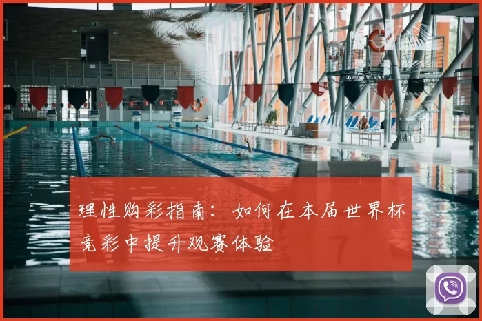 理性购彩指南:如何在本届世界杯竞彩中提升观赛体验