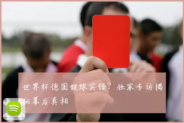 世界杯德国假球实锤?独家专访揭秘幕后真相