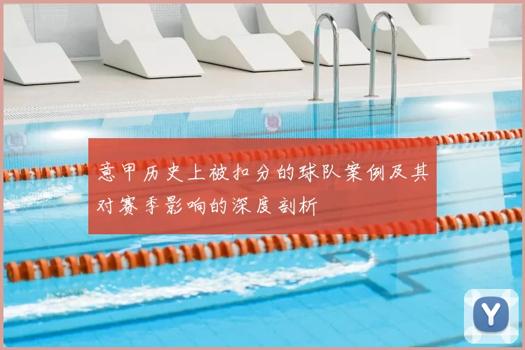意甲历史上被扣分的球队案例及其对赛季影响的深度剖析