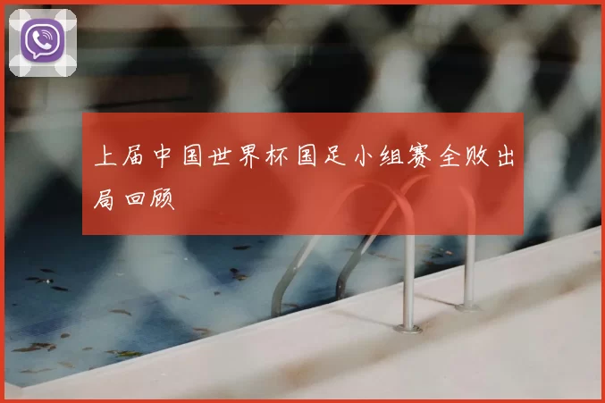 上届中国世界杯国足小组赛全败出局回顾